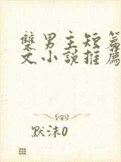 双男主短篇小甜文小说推荐