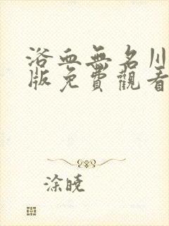 浴血无名川完整版免费观看