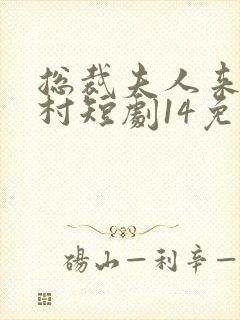 总裁夫人来自农村短剧14免费观看全集
