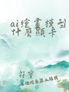 ai绘画模型用什么显卡