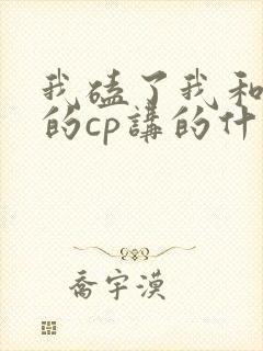 我磕了我和对家的cp讲的什么