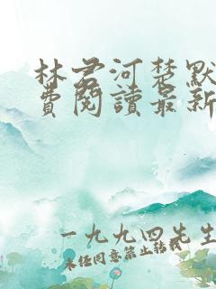 林君河楚默心免费阅读最新章节