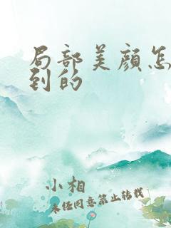 局部美颜怎么做到的