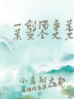 一剑独尊叶玄,叶灵全文免费阅读大结局