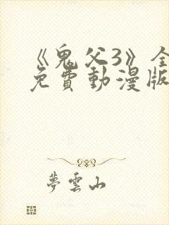《鬼父3》全集免费动漫版在线观看