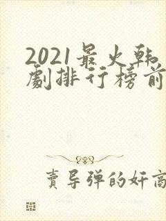 2021最火韩剧排行榜前十名