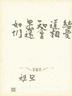 如果知道结局我们还会相爱吗