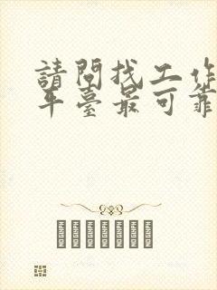 请问找工作哪个平台最可靠真实