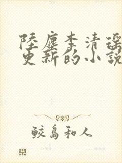 陆尘李清瑶最新更新的小说