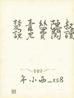 楚青丝陈叔的小说免费阅读