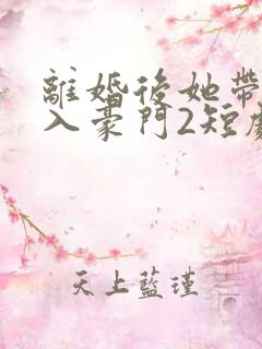 离婚后她带崽嫁入豪门2短剧