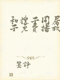 和搜子同居的日子免费播放