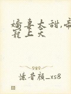 娇妻太甜,帝少宠上天