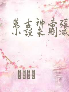 万古神帝张若尘小说未删减在线看