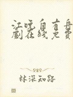 江晚自有舟渡短剧在线免费观看