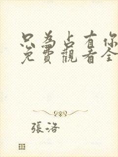 只为占有你短剧免费观看全集高清