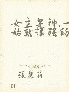 女主是神,一开始就很强的修仙文