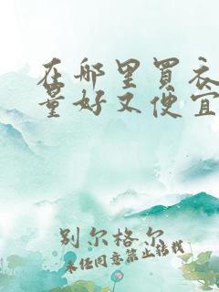 在哪里买衣服质量好又便宜