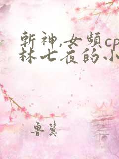 斩神,女频cp林七夜的小说