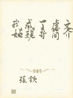 我成了虐文女主她亲哥简介