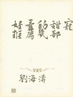 好看的甜宠短剧推荐几部