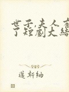 世子,夫人有喜了短剧大结局