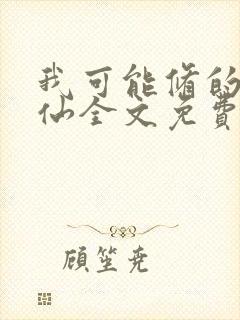 我可能修的是假仙全文免费阅读