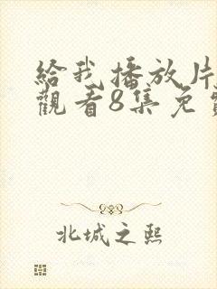 给我播放片在线观看8集免费