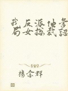 我反派他爹,开局女总裁认我当干爹