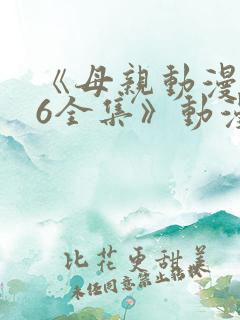 《母亲动漫1~6全集》动漫