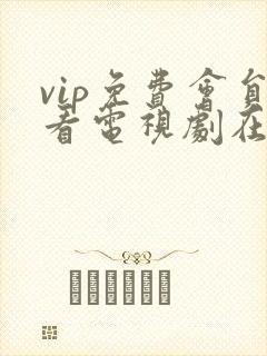 vip免费会员看电视剧在线观看