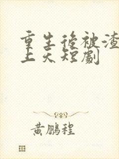 重生后被渣男宠上天短剧