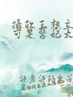 摄政王想立夫纲可是医妃太狂短剧免费观看