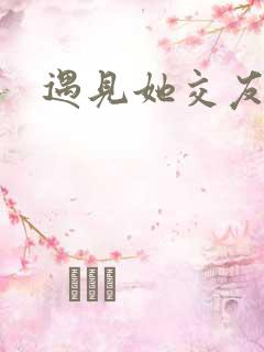 遇见她交友软件