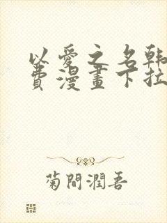 以爱之名韩漫免费漫画下拉式漫画网下载