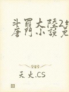 斗罗大陆2绝世唐门小说免费阅读