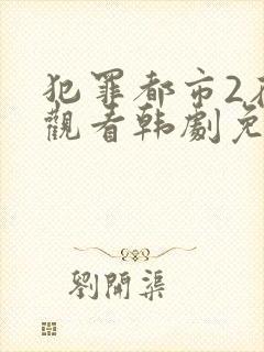 犯罪都市2在线观看韩剧免费高清