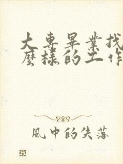 大专毕业找个什么样的工作