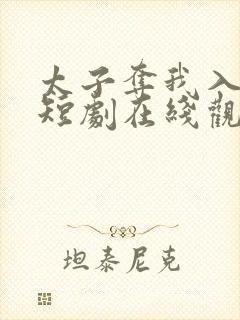 太子夺我入东宫短剧在线观看