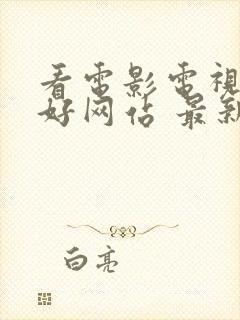 看电影电视剧的好网站 最新电影电视剧