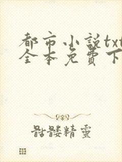 都市小说txt全本免费下载网站
