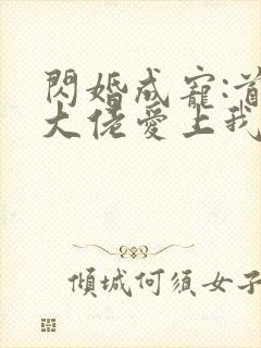 闪婚成宠:首富大佬爱上我 短剧