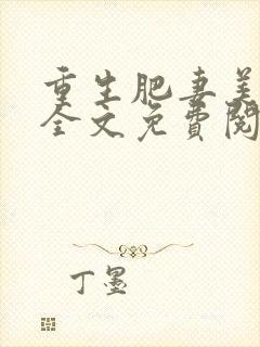 重生肥妻美又骄全文免费阅读全文