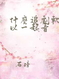 什么追剧软件可以一起看