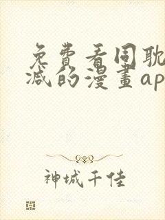 免费看同耽无删减的漫画app