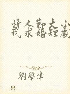 情人节大小姐向我求婚短剧完整版免费