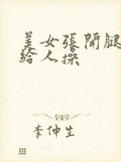 美女张开腿把逼给人操