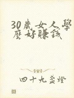 30岁女人学什么好赚钱