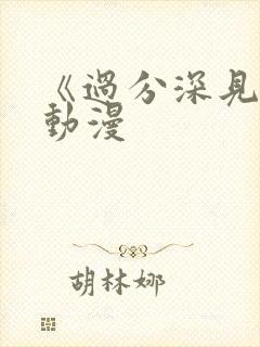 《过分深见君》动漫