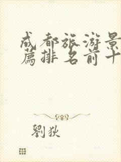 成都旅游景点推荐排名前十名